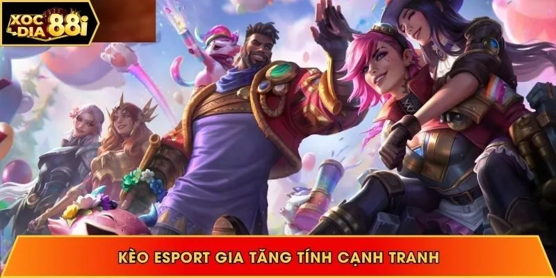 Kèo Esport gia tăng tính cạnh tranh với sức hút hàng đầu