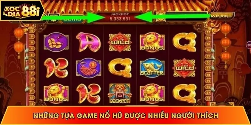 Những tựa game nổ hũ được nhiều người thích